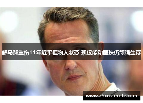 舒马赫重伤11年近乎植物人状态 现仅能动眼珠仍顽强生存 舒马赫重伤11年近乎植物人状态 现仅能动眼珠仍顽强生存