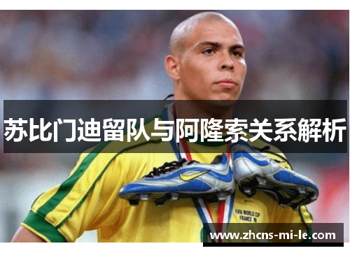 苏比门迪留队与阿隆索关系解析 苏比门迪留队与阿隆索关系解析