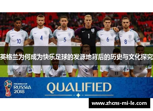 英格兰为何成为快乐足球的发源地背后的历史与文化探究