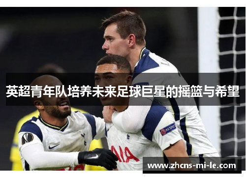 英超青年队培养未来足球巨星的摇篮与希望
