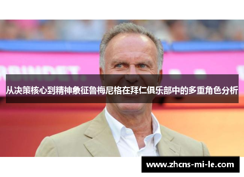从决策核心到精神象征鲁梅尼格在拜仁俱乐部中的多重角色分析 从决策核心到精神象征鲁梅尼格在拜仁俱乐部中的多重角色分析
