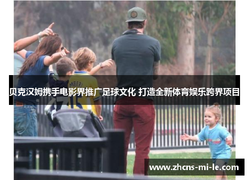 贝克汉姆携手电影界推广足球文化 打造全新体育娱乐跨界项目