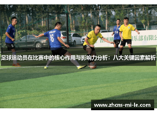 足球运动员在比赛中的核心作用与影响力分析：八大关键因素解析