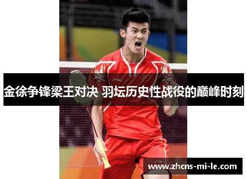 金徐争锋梁王对决 羽坛历史性战役的巅峰时刻 金徐争锋梁王对决 羽坛历史性战役的巅峰时刻