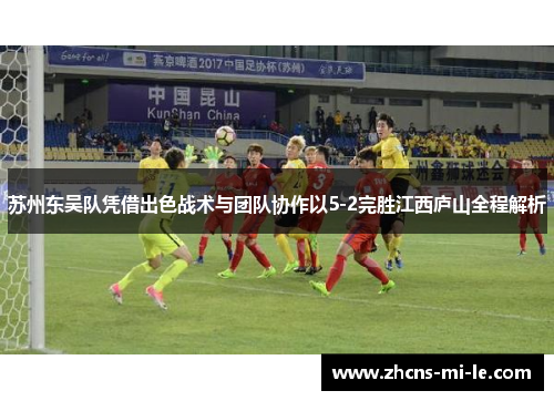 苏州东吴队凭借出色战术与团队协作以5-2完胜江西庐山全程解析