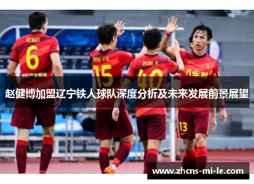 赵健博加盟辽宁铁人球队深度分析及未来发展前景展望