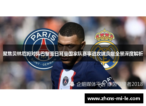 聚焦贝林厄姆对阵巴黎圣日耳曼国家队赛事进攻端贡献全景深度解析 聚焦贝林厄姆对阵巴黎圣日耳曼国家队赛事进攻端贡献全景深度解析