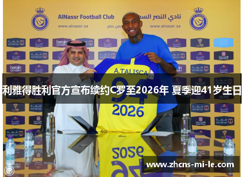 利雅得胜利官方宣布续约C罗至2026年 夏季迎41岁生日