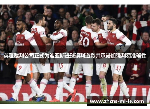 英超裁判公司正式为迪亚斯进球误判道歉并承诺加强判罚准确性