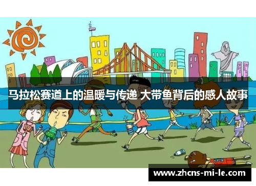 马拉松赛道上的温暖与传递 大带鱼背后的感人故事