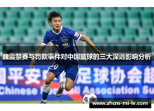 魏震禁赛与罚款事件对中国篮球的三大深远影响分析