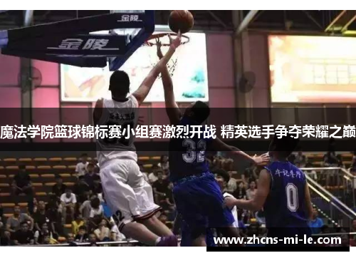 魔法学院篮球锦标赛小组赛激烈开战 精英选手争夺荣耀之巅