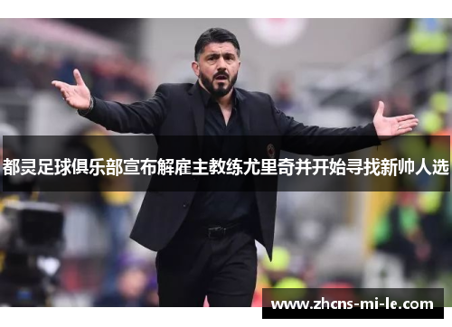 都灵足球俱乐部宣布解雇主教练尤里奇并开始寻找新帅人选 都灵足球俱乐部宣布解雇主教练尤里奇并开始寻找新帅人选